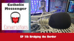 28: Catholic Messenger Conversations Episode 28: Bridging the Border