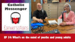 34: Catholic Messenger Conversations Episode 34: What’s on the mind of youths and young adults